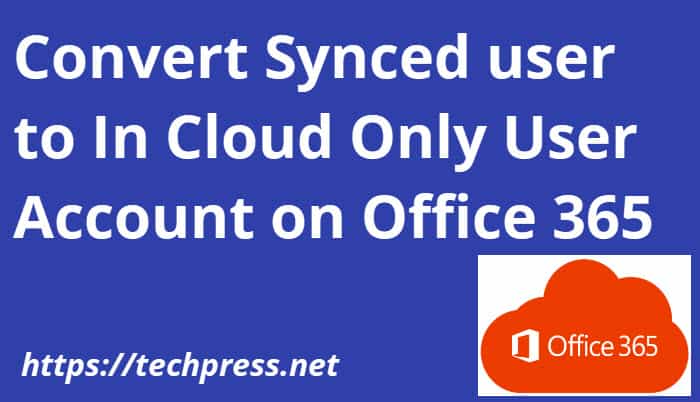 Convert Synced user to In Cloud Only User Account on Office 365