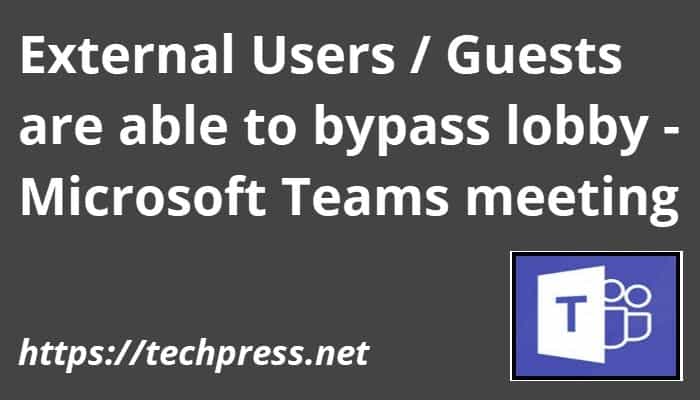 External Users / Guests are able to bypass lobby - Microsoft Teams meeting