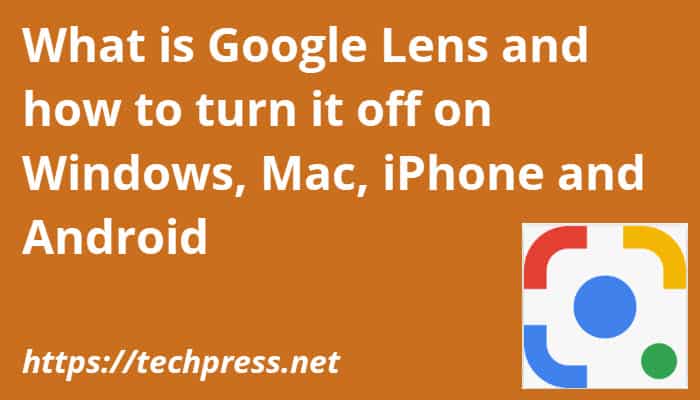 What is Google Lens and how to turn it off on Windows, Mac, iPhone and Android