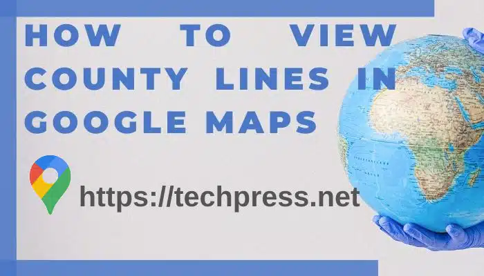How to view county lines in Google maps