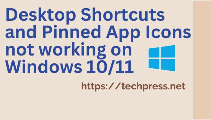 Desktop Shortcuts and Pinned App Icons not working on Windows 10/11