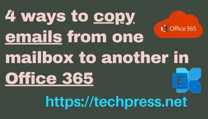 4 ways to copy emails from one mailbox to another in Office 365